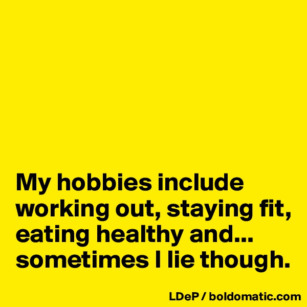 





My hobbies include working out, staying fit, eating healthy and... sometimes I lie though. 