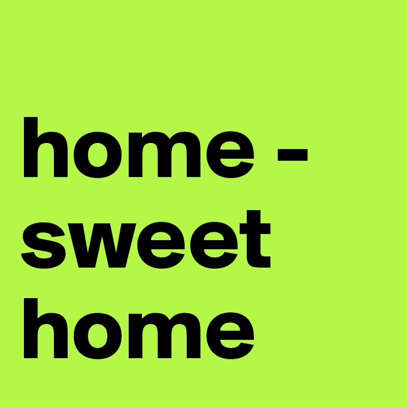 
home - sweet home