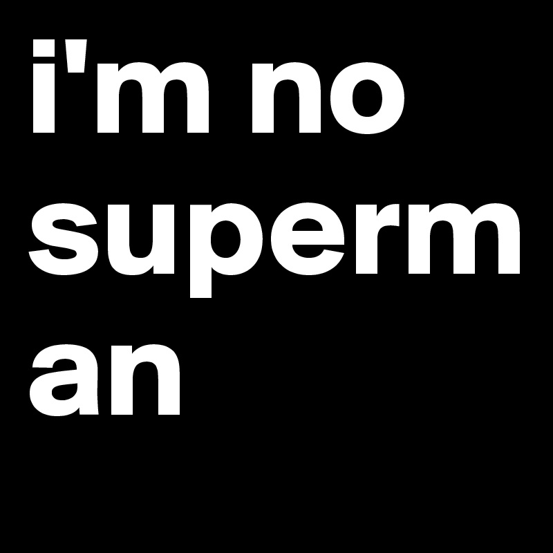 i'm no superman