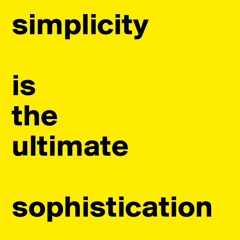 simplicity

is 
the 
ultimate

sophistication