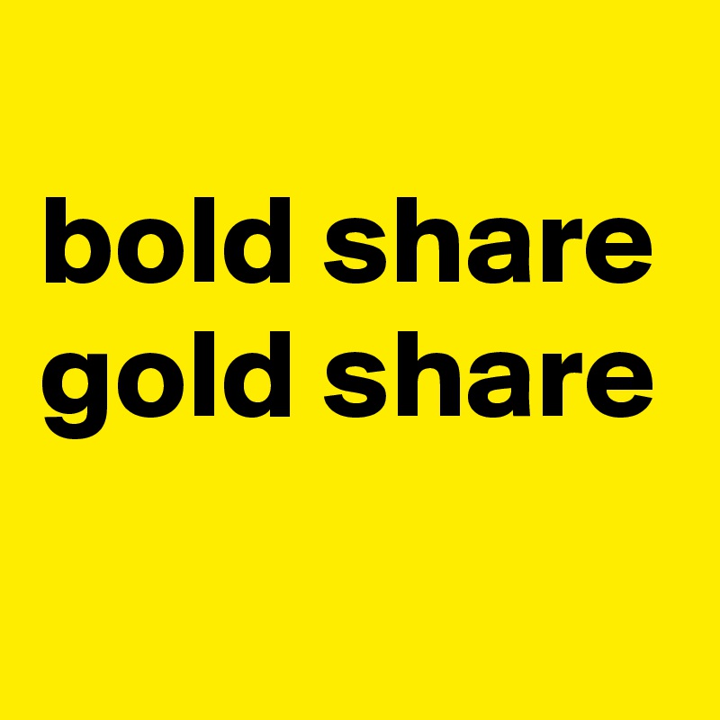 bold share
gold share
