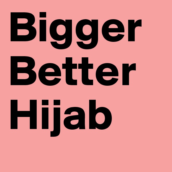 BiggerBetter    Hijab