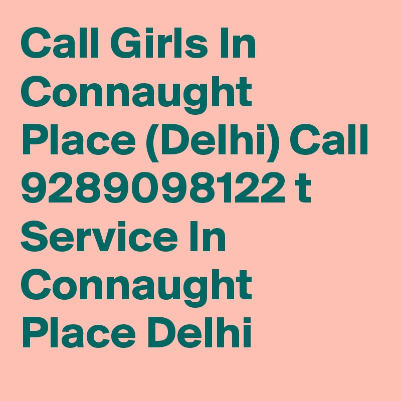 Call Girls In Connaught Place (Delhi) Call 9289098122 t Service In Connaught Place Delhi 