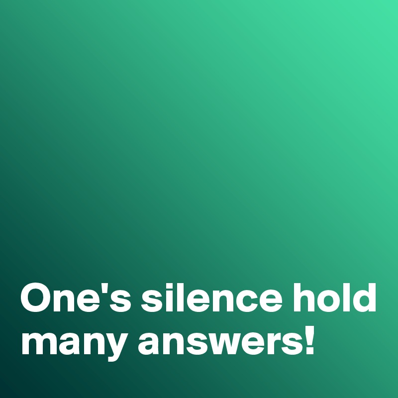 





One's silence hold many answers!