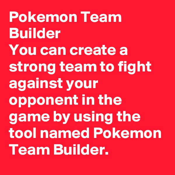 Pokemon Team Builder
You can create a strong team to fight against your opponent in the game by using the tool named Pokemon Team Builder.
