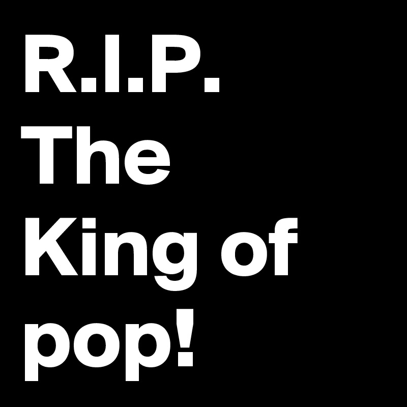 R.I.P.
The King of pop!