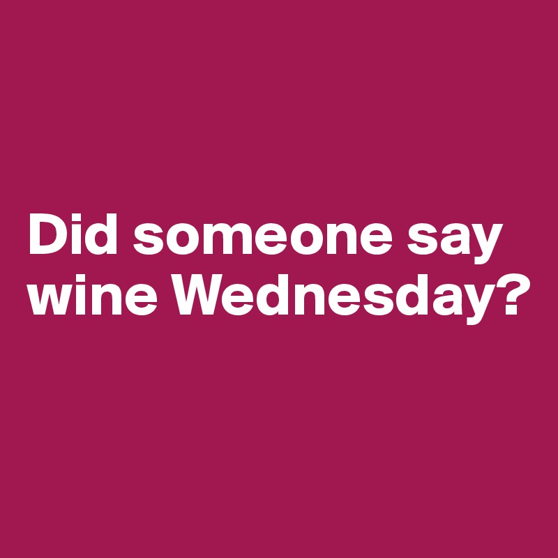 


Did someone say wine Wednesday?


