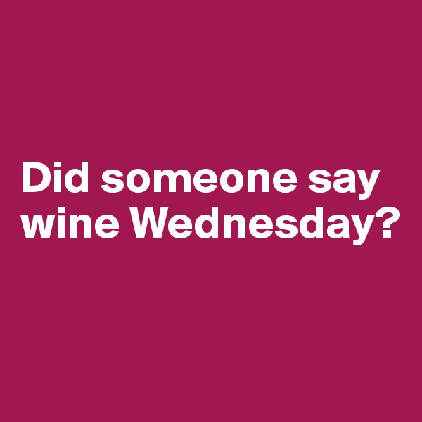 


Did someone say wine Wednesday?


