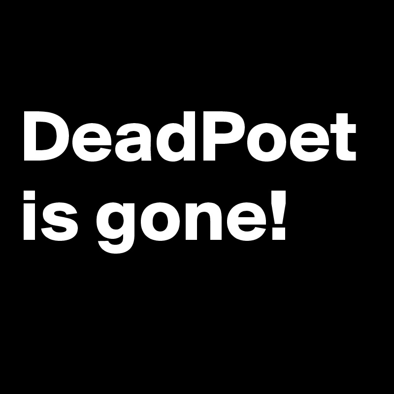 
DeadPoet is gone!