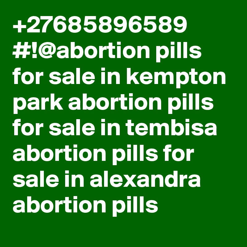 +27685896589 #!@abortion pills for sale in kempton park abortion pills for sale in tembisa abortion pills for sale in alexandra abortion pills