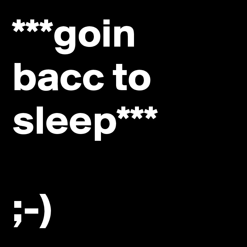 ***goin bacc to sleep***

;-)   