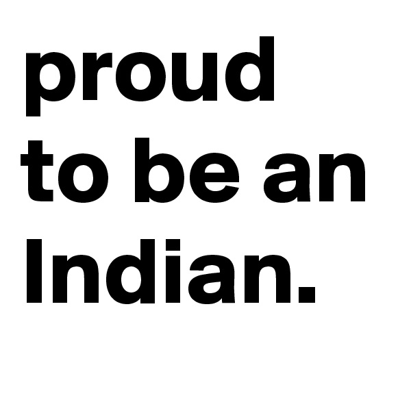proud to be an Indian.