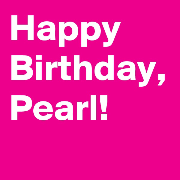 Happy Birthday, Pearl!
