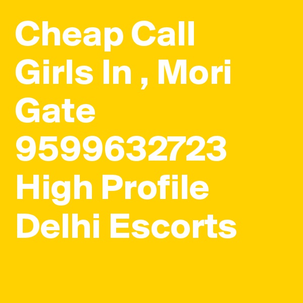Cheap Call Girls In , Mori Gate      9599632723    High Profile Delhi Escorts
