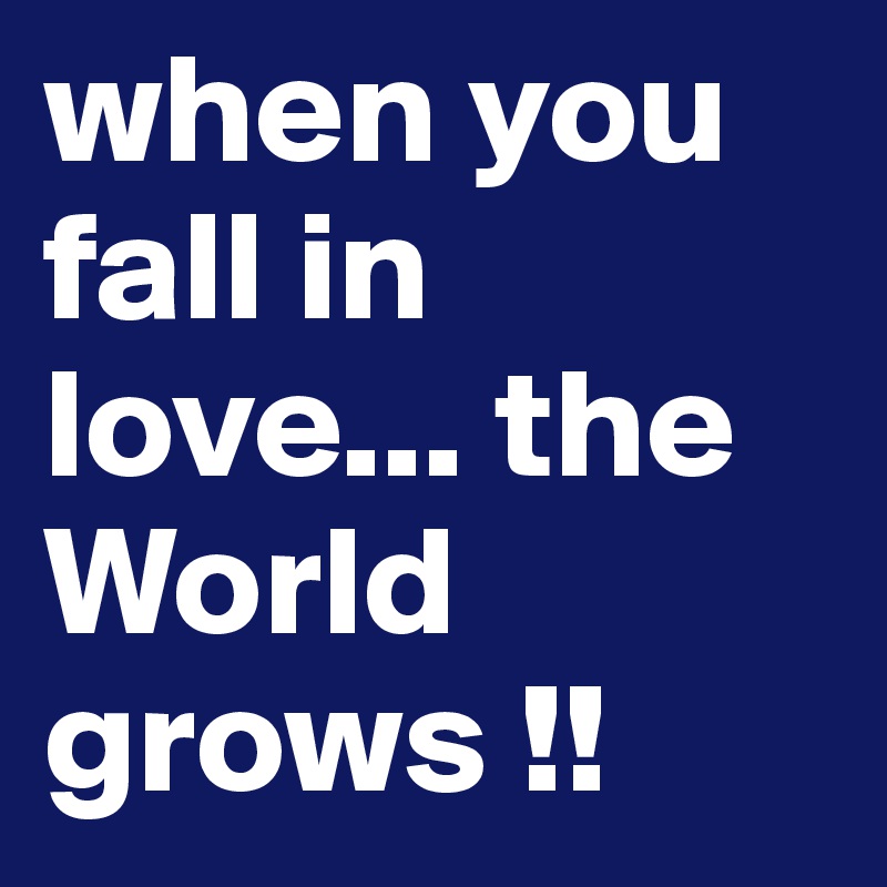 when you fall in love... the World grows !!