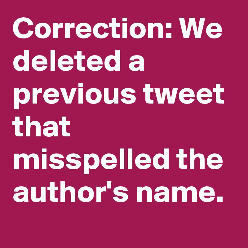 Correction: We deleted a previous tweet that misspelled the author's name.