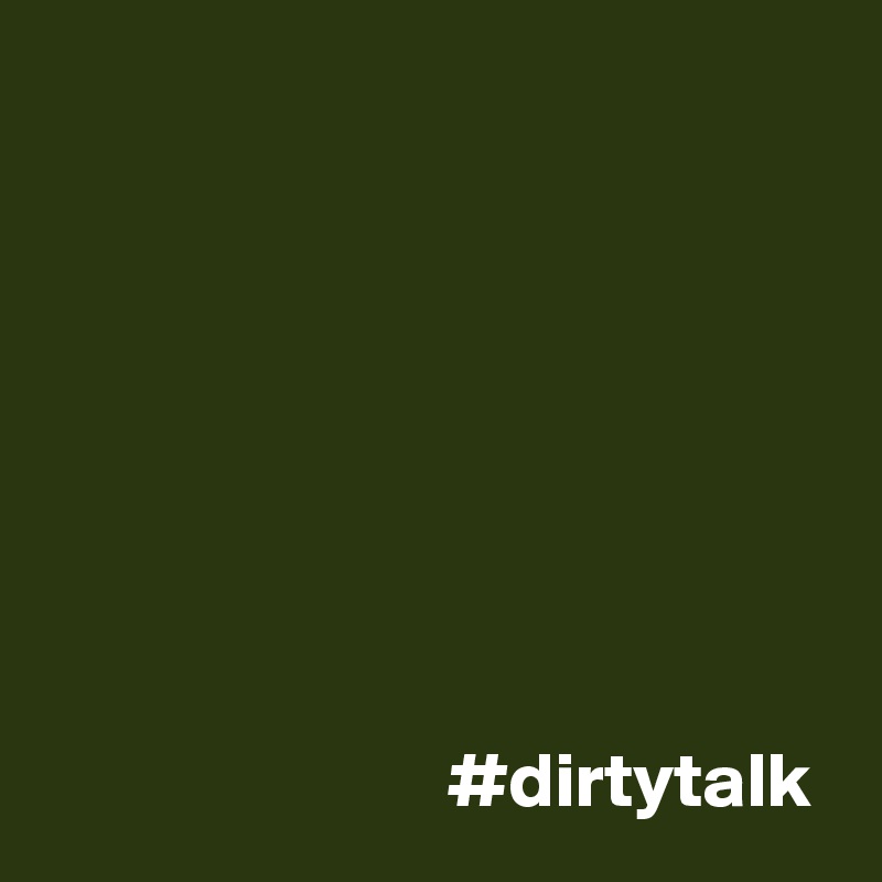 








                          #dirtytalk