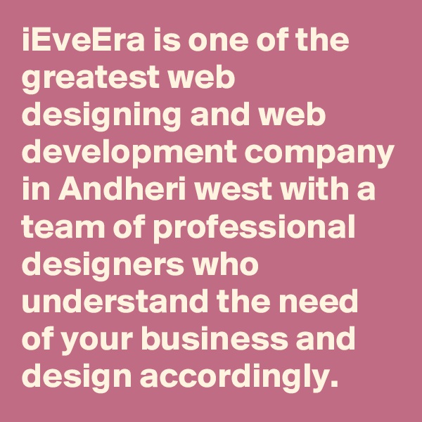 iEveEra is one of the greatest web designing and web development company in Andheri west with a team of professional designers who understand the need of your business and design accordingly.