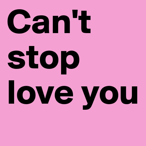 Can't stop love you