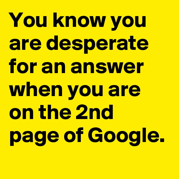 You know you are desperate for an answer when you are on the 2nd page of Google.