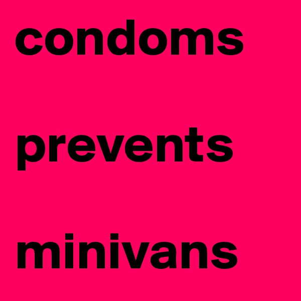 condoms

prevents

minivans