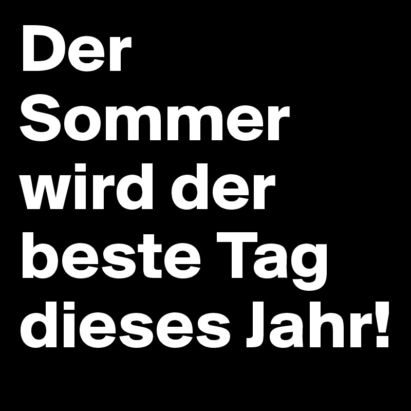 Der Sommer wird der beste Tag dieses Jahr!