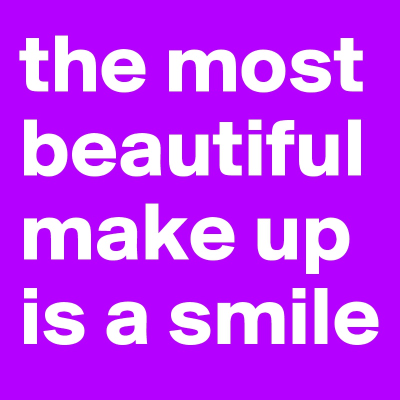 the most beautiful make up is a smile
