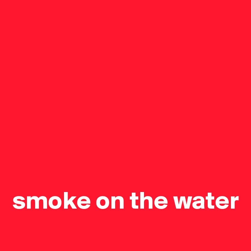 






smoke on the water