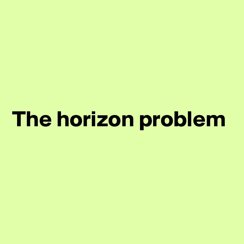 



The horizon problem



