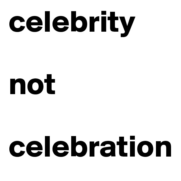 celebrity

not

celebration