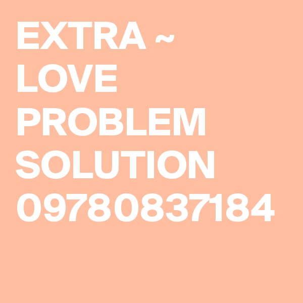 EXTRA ~ LOVE PROBLEM SOLUTION 09780837184