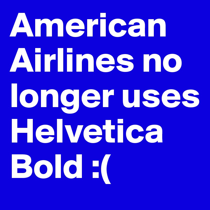 American Airlines no longer uses Helvetica Bold :(