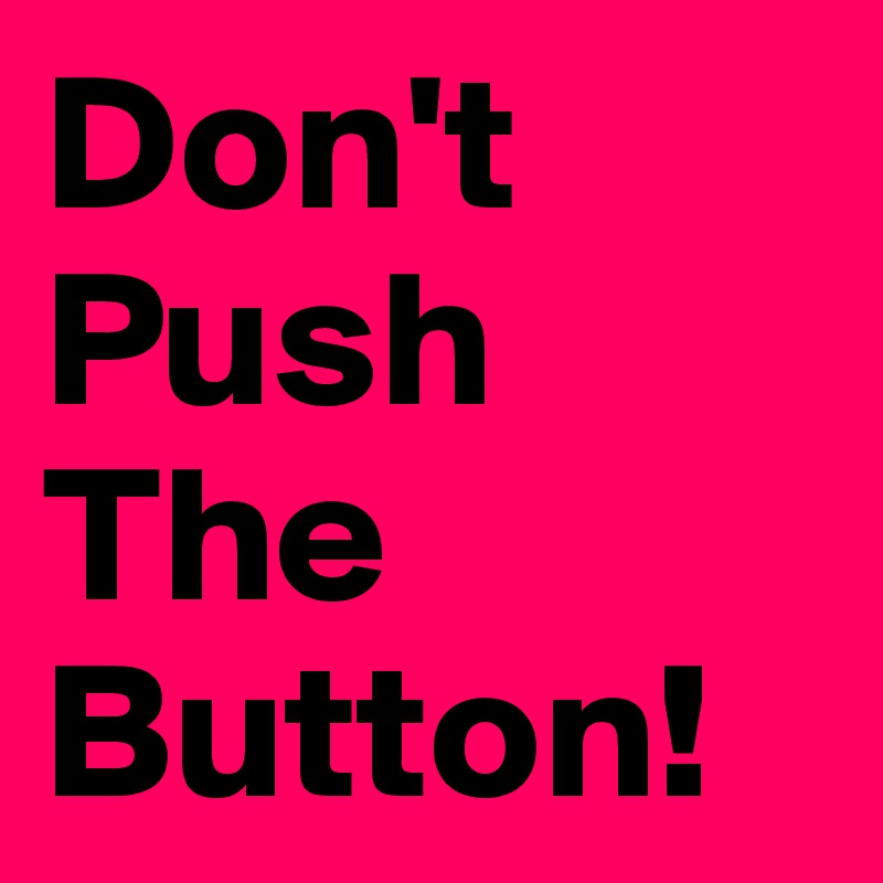 Don't
Push
The
Button!