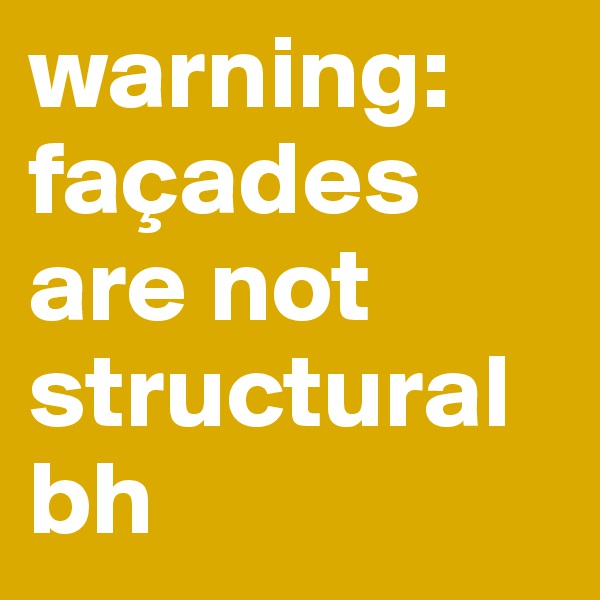 warning: façades are not structuralbh