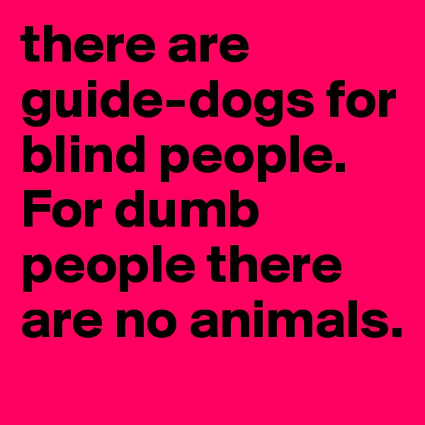 there are guide-dogs for blind people.
For dumb people there are no animals.