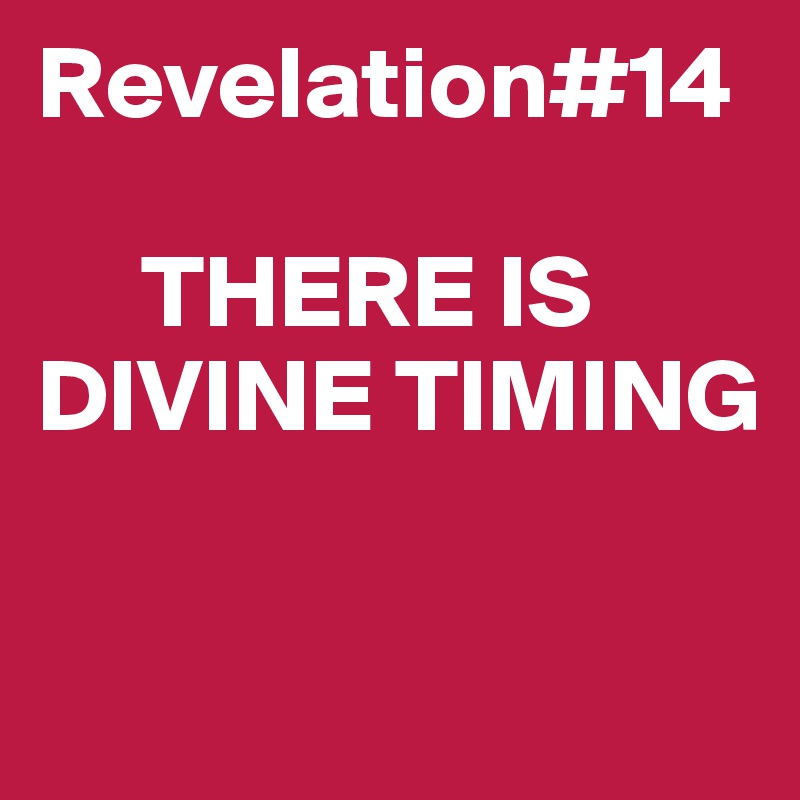 Revelation#14

     THERE IS DIVINE TIMING


