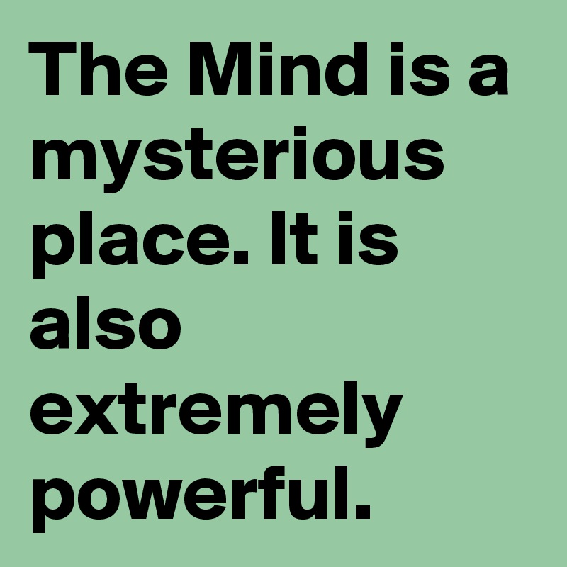 The Mind is a mysterious place. It is also extremely powerful. 