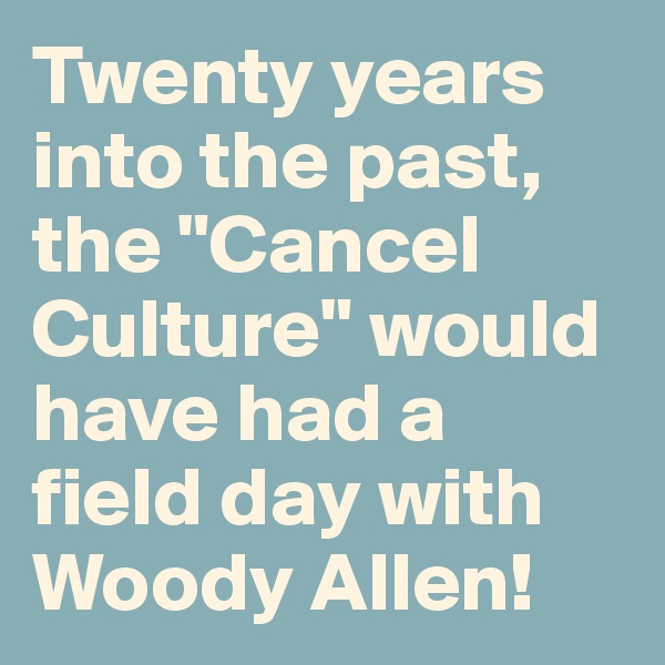 Twenty years into the past, the "Cancel Culture" would have had a field day with Woody Allen!