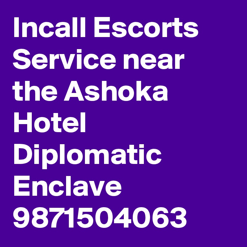 Incall Escorts Service near the Ashoka Hotel Diplomatic Enclave
9871504063