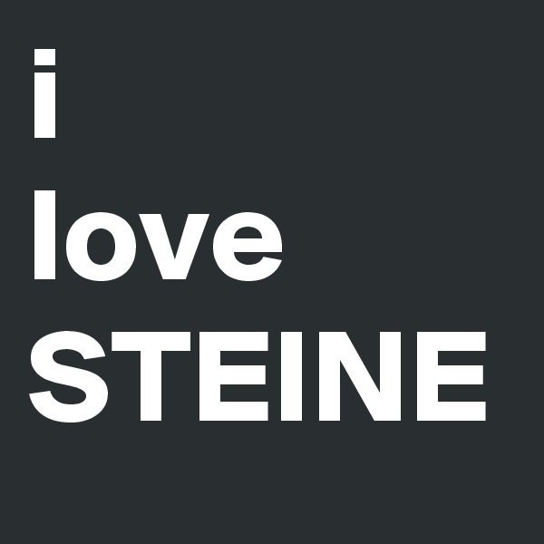 i 
love
STEINE