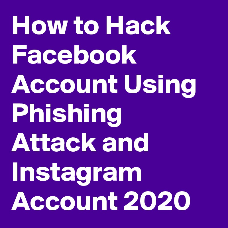 How to Hack Facebook Account Using Phishing Attack and Instagram Account 2020