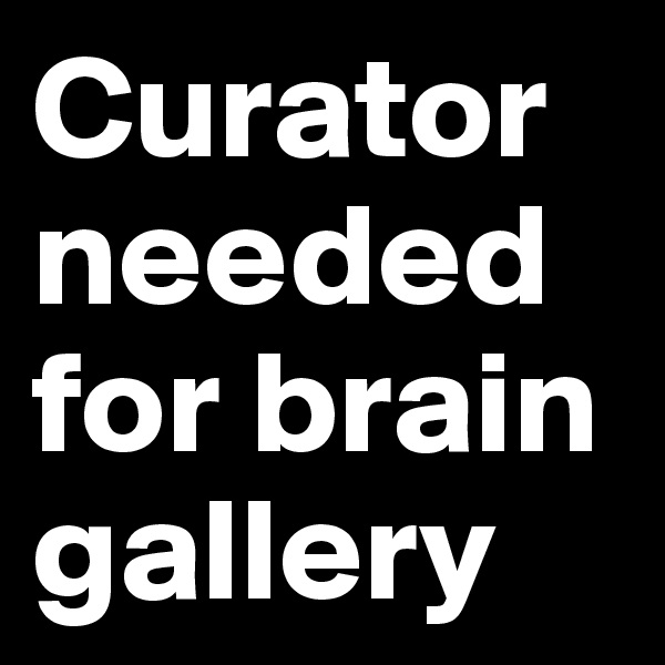 Curator needed for brain gallery