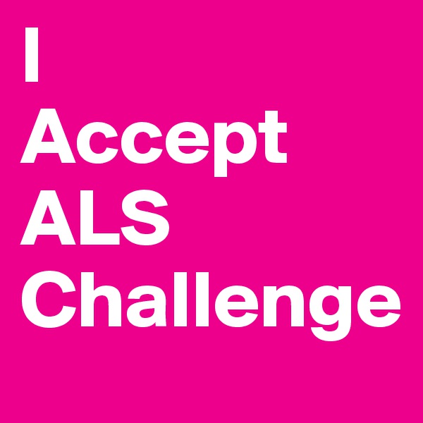 I 
Accept
ALS 
Challenge