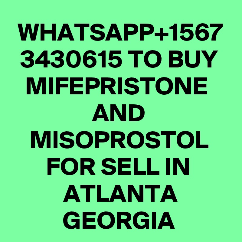 WHATSAPP+1567
3430615 TO BUY MIFEPRISTONE 
AND MISOPROSTOL FOR SELL IN ATLANTA GEORGIA