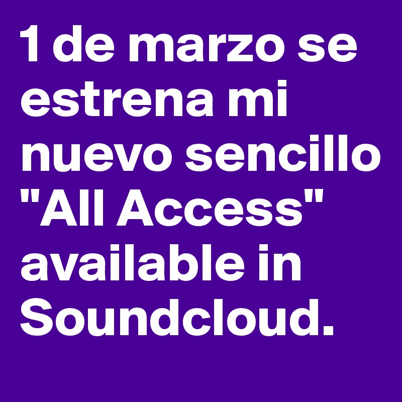 1 de marzo se estrena mi nuevo sencillo "All Access" available in Soundcloud.