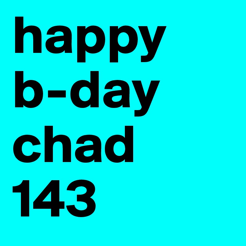 happy b-day
chad
143