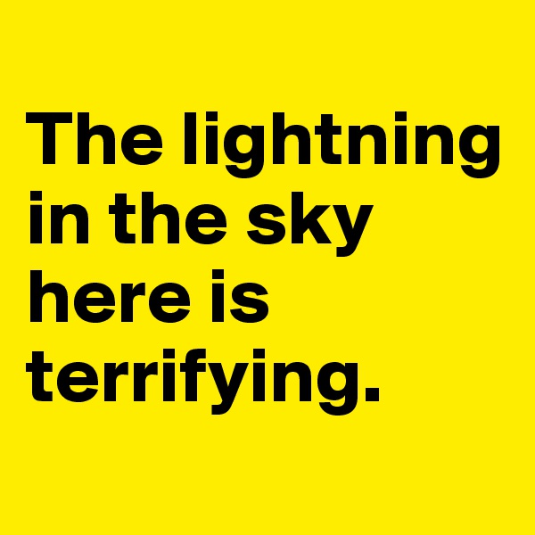 
The lightning in the sky here is terrifying.
