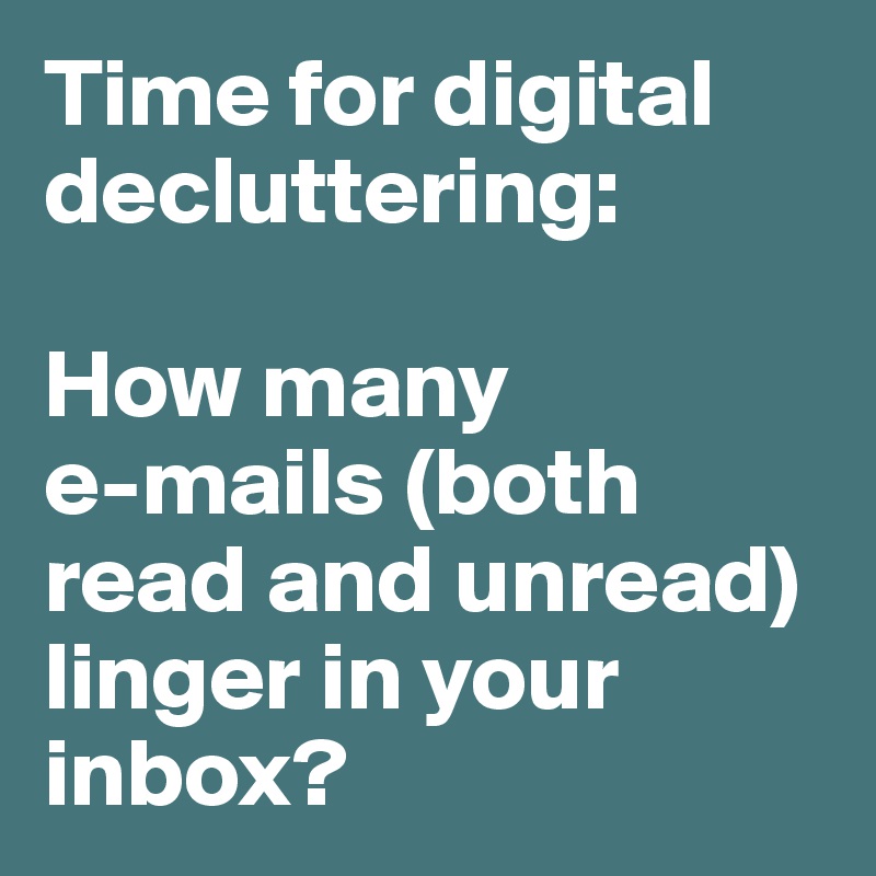 Time for digital decluttering:

How many 
e-mails (both read and unread) linger in your inbox? 