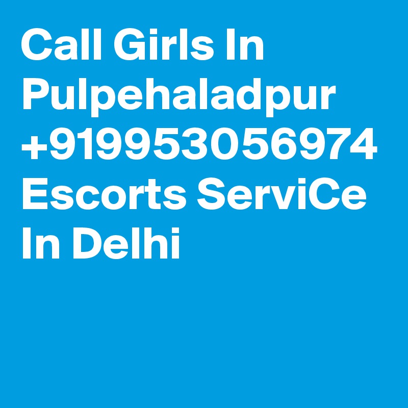 Call Girls In Pulpehaladpur +919953056974 Escorts ServiCe In Delhi 