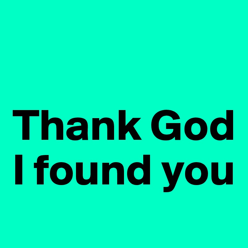 

Thank God I found you 